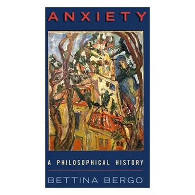 "Anxiety: A Philosophical History" - "" ("Bergo Bettina")