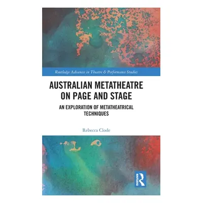 "Australian Metatheatre on Page and Stage: An Exploration of Metatheatrical Techniques" - "" ("C