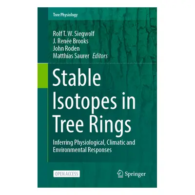 "Stable Isotopes in Tree Rings: Inferring Physiological, Climatic and Environmental Responses" -