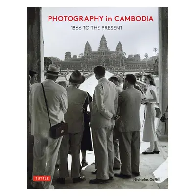 "Photography in Cambodia: 1866 to the Present" - "" ("Coffill Nicholas")