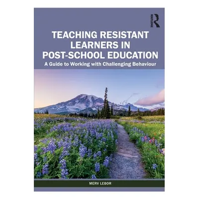 "Teaching Resistant Learners in Post-School Education: A Guide to Working with Challenging Behav