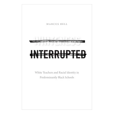 "Whiteness Interrupted: White Teachers and Racial Identity in Predominantly Black Schools" - "" 