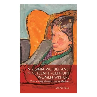 "Virginia Woolf and Nineteenth-Century Women Writers: Victorian Legacies and Literary Afterlives