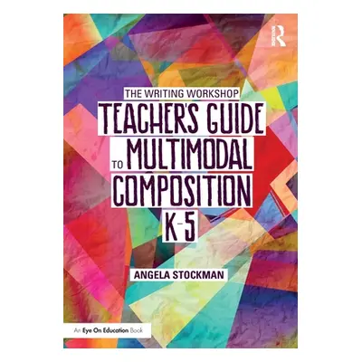 "The Writing Workshop Teacher's Guide to Multimodal Composition (K-5)" - "" ("Stockman Angela")