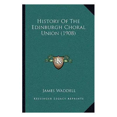 "History Of The Edinburgh Choral Union (1908)" - "" ("Waddell James")