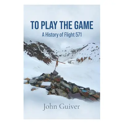 "To Play the Game: A History of Flight 571: COLOUR EDITION" - "" ("Guiver John")