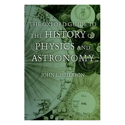 "The Oxford Guide to the History of Physics and Astronomy" - "" ("Heilbron John L.")