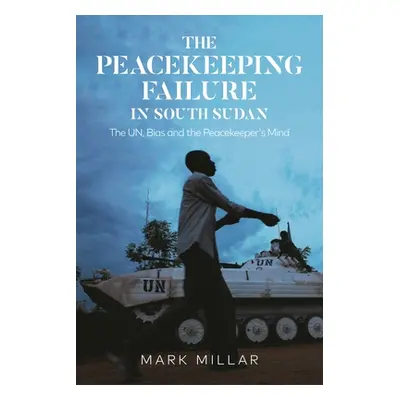 "The Peacekeeping Failure in South Sudan: The Un, Bias and the Peacekeeper's Mind" - "" ("Millar