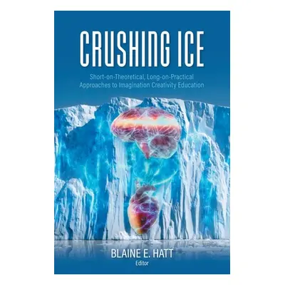 "Crushing ICE: Short-on-Theory, Long-on-Practical Approaches to Imagination Creativity Education