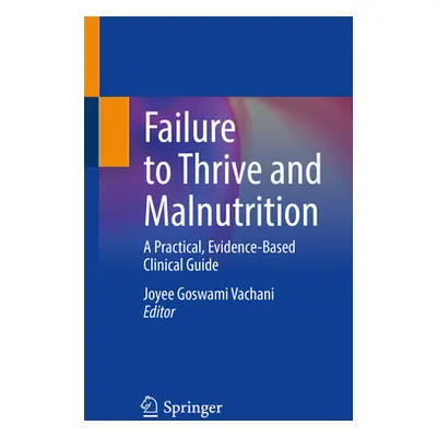 "Failure to Thrive and Malnutrition: A Practical, Evidence-Based Clinical Guide" - "" ("Vachani 