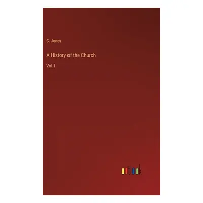 "A History of the Church: Vol. I" - "" ("Jones C.")