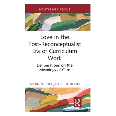 "Love in the Post-Reconceptualist Era of Curriculum Work: Deliberations on the Meanings of Care"