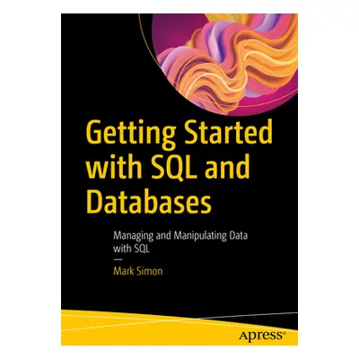 "Getting Started with SQL and Databases: Managing and Manipulating Data with SQL" - "" ("Simon M