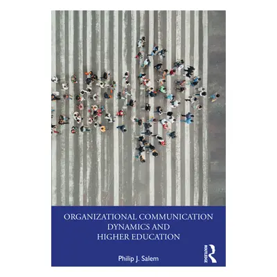 "Organizational Communication Dynamics and Higher Education" - "" ("Salem Philip J.")