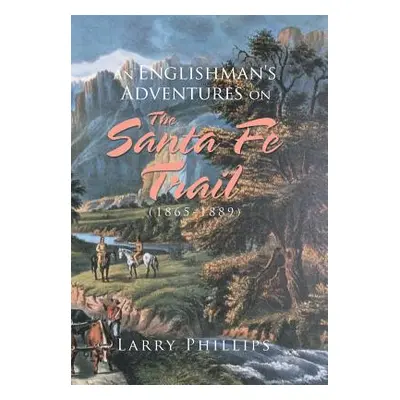 "An Englishman's Adventures on the Santa Fe Trail (1865-1889)" - "" ("Phillips Larry")