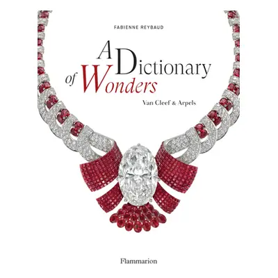 "A Dictionary of Wonders: Van Cleef & Arpels" - "" ("Reybaud Fabienne")