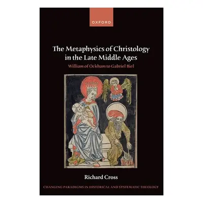 "The Metaphysics of Christology in the Late Middle Ages: William of Ockham to Gabriel Biel" - ""