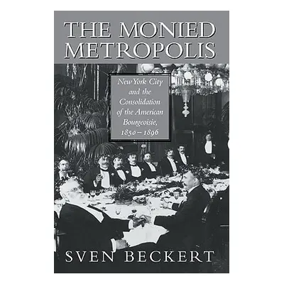 "The Monied Metropolis: New York City and the Consolidation of the American Bourgeoisie, 1850 18