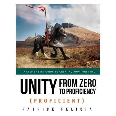 "Unity from Zero to Proficiency (Proficient): A step-by-step guide to creating your first 3D Rol