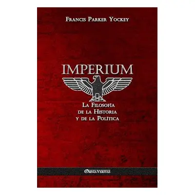 "Imperium: La Filosofa de la Historia y de la Poltica" - "" ("Yockey Francis Parker")