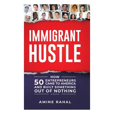 "Immigrant Hustle: How 50 Entrepreneurs Came to America and Built Something Out of Nothing" - ""