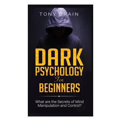 "Dark Psychology for Beginners: What are the Secrets of Mind Manipulation and Control?" - "" ("T