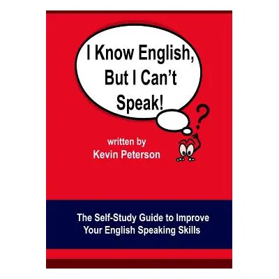 "I Know English, But I Can't Speak: The Self Study Guide to Improve Your English Speaking Skills