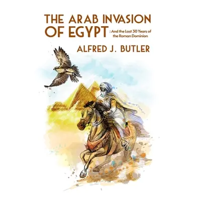 "The Arab Conquest of Egypt: And the Last 30 Years of the Roman Dominion Paperback" - "" ("Butle