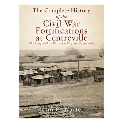 "The Complete History of the Civil War Fortifications at Centreville: The Long Path to War for a