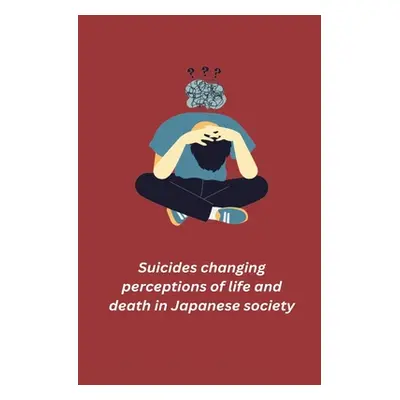 "Suicides changing perceptions of life and death in Japanese society" - "" ("R Sharma Nitasha")