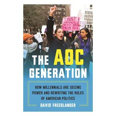 "The Aoc Generation: How Millennials Are Seizing Power and Rewriting the Rules of American Polit