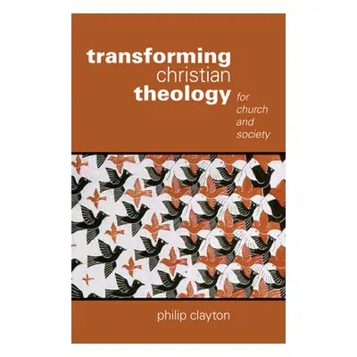 "Transforming Christian Theology: For Church and Society" - "" ("Clayton Philip")