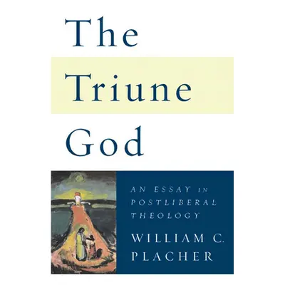 "The Triune God: An Essay in Postliberal Theology" - "" ("Placher William C.")