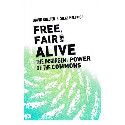 "Free, Fair, and Alive: The Insurgent Power of the Commons" - "" ("Bollier David")