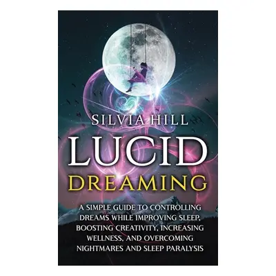 "Lucid Dreaming: A Simple Guide to Controlling Dreams While Improving Sleep, Boosting Creativity