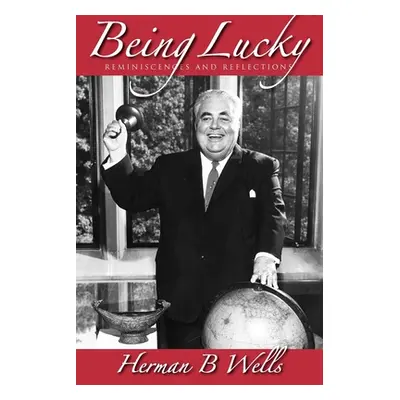 "Being Lucky: Reminiscences and Reflections" - "" ("Wells Herman B.")