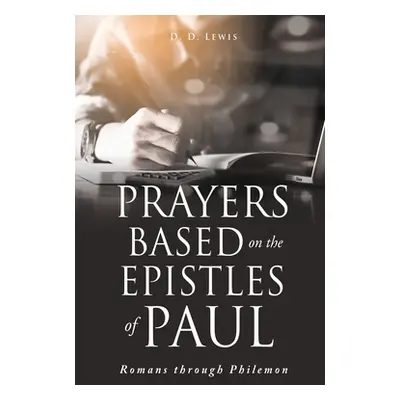 "Prayers Based on the Epistles of Paul: Romans through Philemon" - "" ("Lewis D. D.")