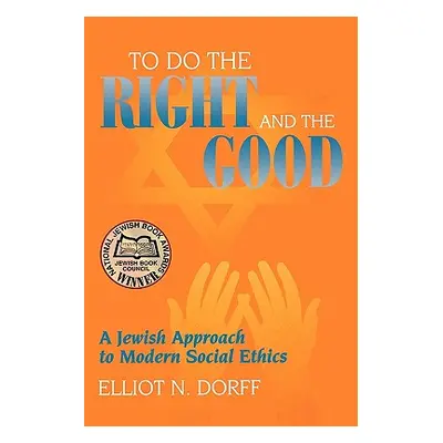 "To Do the Right and the Good: A Jewish Approach to Modern Social Ethics" - "" ("Dorff Elliot N.