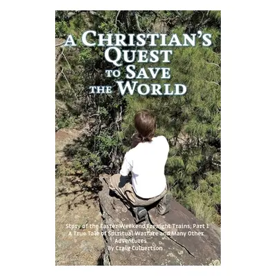 "A Christian's Quest to Save the World: Story of the Easter Weekend Freight Trains" - "" ("Culbe