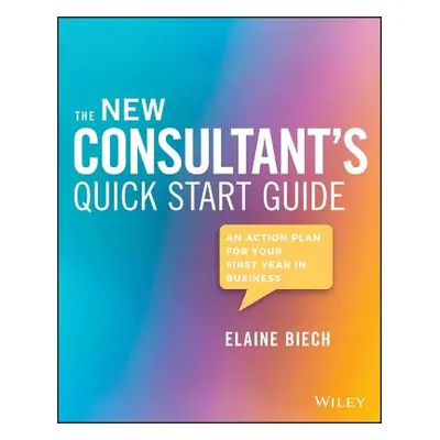 "The New Consultant's Quick Start Guide: An Action Plan for Your First Year in Business" - "" ("