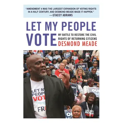 "Let My People Vote: My Battle to Restore the Civil Rights of Returning Citizens" - "" ("Meade D