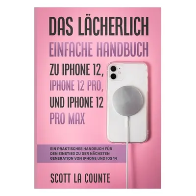 "Das Lcherlich Einfache Handbuch zu iPhone 12, iPhone 12 Pro, und iPhone 12 Pro Max: Ein Praktis