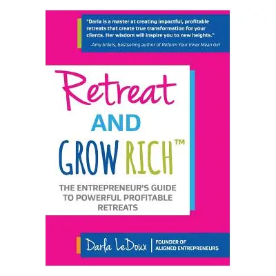 "Retreat and Grow Rich: The Entrepreneurs Guide to Profitable, Powerful Retreats" - "" ("LeDoux 