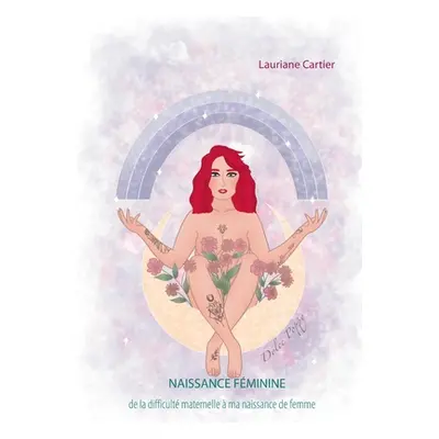 "Naissance Fminine: de la difficult maternelle ma naissance de femme" - "" ("Cartier Lauriane")