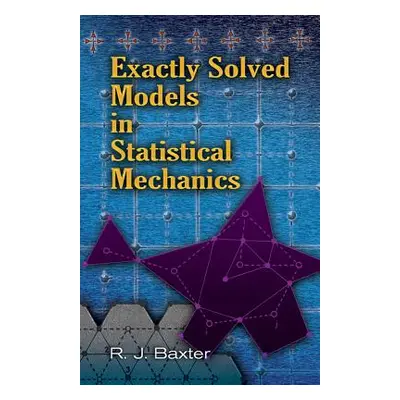 "Exactly Solved Models in Statistical Mechanics" - "" ("Baxter Rodney J.")