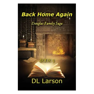 "Back Home Again: Book 5, Douglas Family Saga" - "" ("Larson DL")