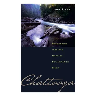 "Chattooga: Descending Into the Myth of Deliverance River" - "" ("Lane John")