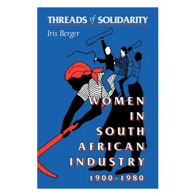 "Threads of Solidarity: Women in South African Industry, 1900-1980" - "" ("Berger Iris")