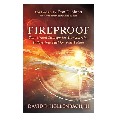 "Fireproof: Your Grand Strategy for Transforming Failure Into Fuel for Your Future" - "" ("Holle