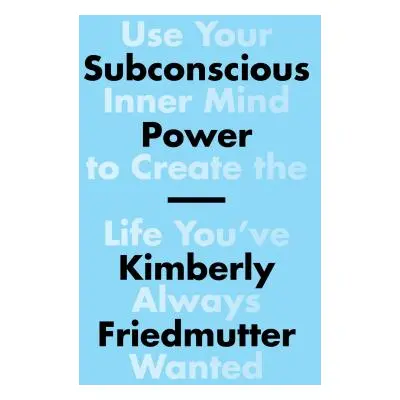 "Subconscious Power: Use Your Inner Mind to Create the Life You've Always Wanted" - "" ("Friedmu